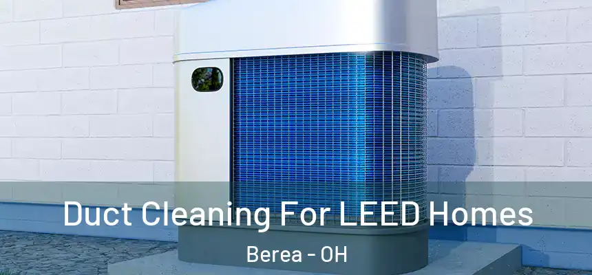 Duct Cleaning For LEED Homes Berea - OH