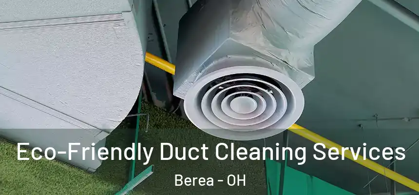  Eco-Friendly Duct Cleaning Services Berea - OH