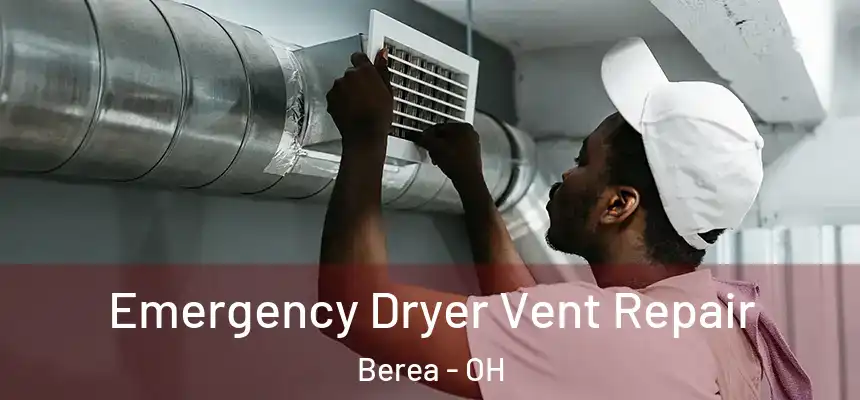 Emergency Dryer Vent Repair Berea - OH