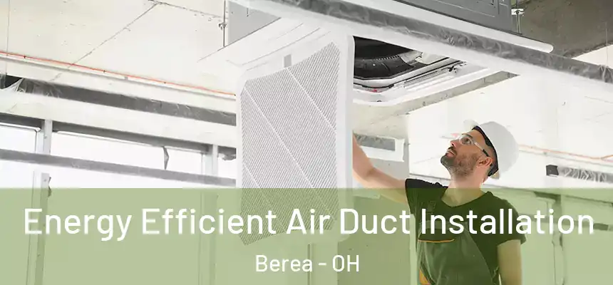 Energy Efficient Air Duct Installation Berea - OH