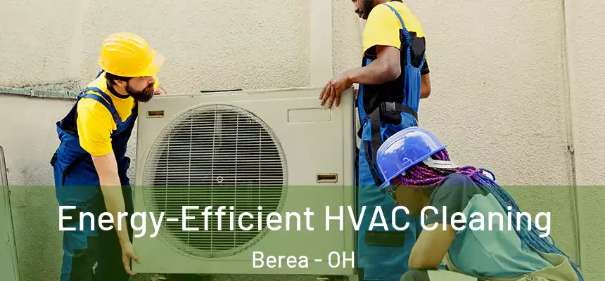 Energy-Efficient HVAC Cleaning Berea - OH